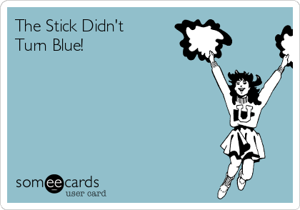 The Stick Didn't
Turn Blue!