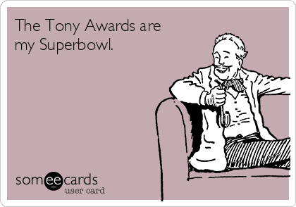 The Tony Awards are
my Superbowl. 