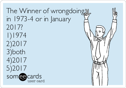 The Winner of wrongdoing
in 1973-4 or in January
2017?
1)1974
2)2017
3)both
4)2017
5)2017