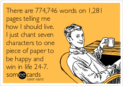 There are 774,746 words on 1,281
pages telling me
how I should live.
I just chant seven
characters to one
piece of paper to
be happy and
win in life 24-7.