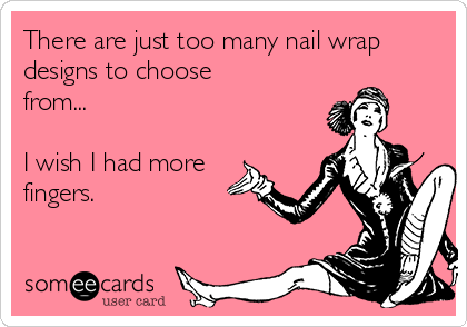There are just too many nail wrap
designs to choose
from...

I wish I had more 
fingers.