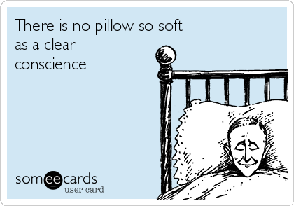 There is no pillow so soft
as a clear
conscience