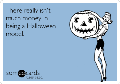 There really isn't
much money in
being a Halloween
model.