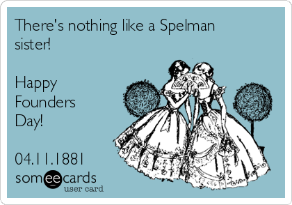 There's nothing like a Spelman
sister!

Happy
Founders
Day!

04.11.1881