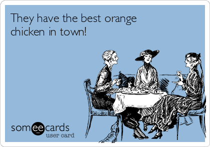They have the best orange
chicken in town!
