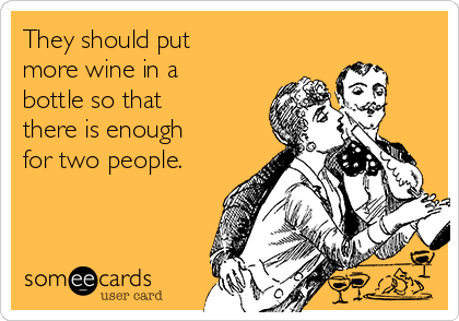 They should put 
more wine in a
bottle so that 
there is enough
for two people. 