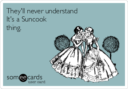 They'll never understand
It's a Suncook
thing.