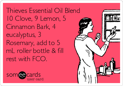 Thieves Essential Oil Blend
10 Clove, 9 Lemon, 5
Cinnamon Bark, 4
eucalyptus, 3 
Rosemary, add to 5
mL roller bottle & fill
rest with FCO.