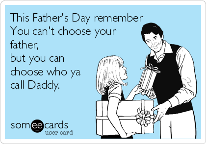 This Father's Day remember You can't choose your father, but you can ...