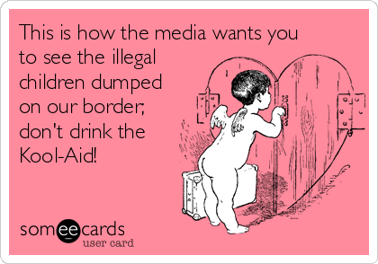 This is how the media wants you
to see the illegal 
children dumped
on our border;
don't drink the 
Kool-Aid! 