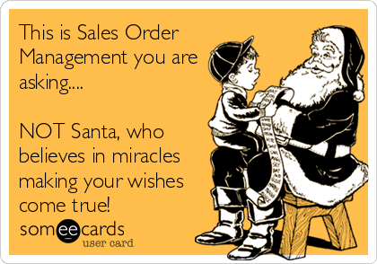 This is Sales Order
Management you are
asking....

NOT Santa, who
believes in miracles
making your wishes
come true!