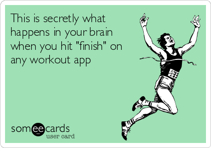 This is secretly what 
happens in your brain
when you hit "finish" on
any workout app
