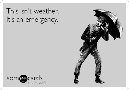 This isn't weather. 
It's an emergency.