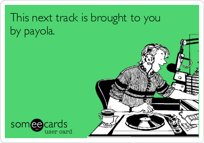 This next track is brought to you
by payola.