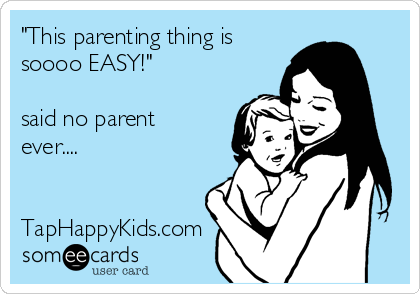 "This parenting thing is
soooo EASY!"

said no parent
ever....


TapHappyKids.com