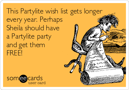 This Partylite wish list gets longer
every year. Perhaps
Sheila should have
a Partylite party
and get them
FREE!