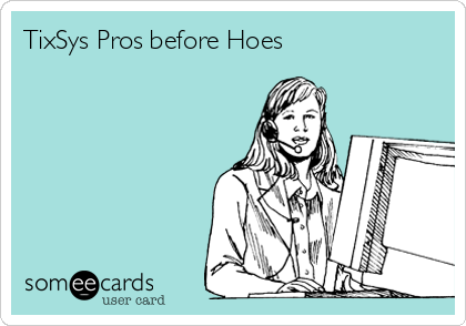 TixSys Pros before Hoes