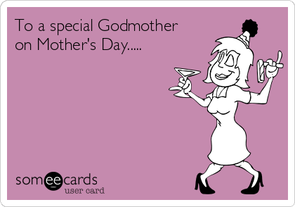 To a special Godmother
on Mother's Day.....

