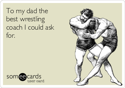 To my dad the
best wrestling
coach I could ask
for.