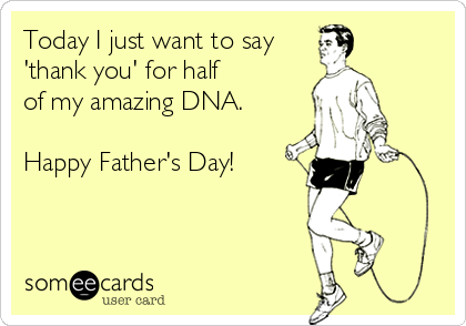 Today I just want to say
'thank you' for half
of my amazing DNA.

Happy Father's Day!