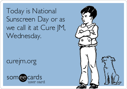 Today is National 
Sunscreen Day or as
we call it at Cure JM,
Wednesday.


curejm.org