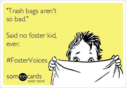 "Trash bags aren't 
so bad."

Said no foster kid,
ever.

#FosterVoices