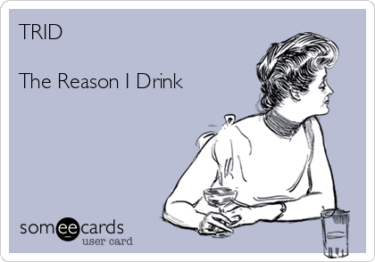 TRID 

The Reason I Drink 