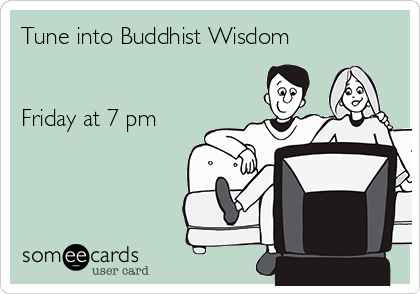 Tune into Buddhist Wisdom


Friday at 7 pm