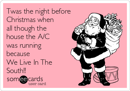 Twas the night before Christmas when all though the house the A/C was running because We Live In The South!! | Seasonal Ecard Twas the night before Christmas when all though the house the A/C was running because We Live In The South!! | Seasonal Ecard