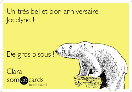 Un Tres Bel Et Bon Anniversaire Jocelyne De Gros Bisous Clara Anniversary Ecard