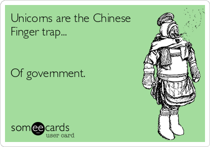 Unicorns are the Chinese
Finger trap...


Of government. 