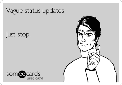 Vague status updates


Just stop.