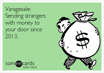 Varagesale:
Sending strangers
with money to
your door since
2013.