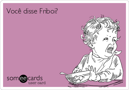 Você disse Friboi?         
               