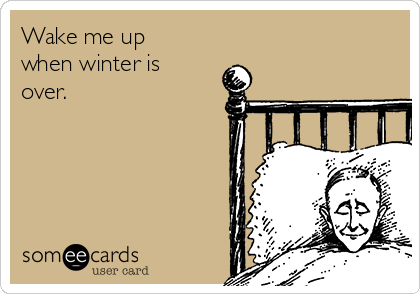 Wake me up
when winter is
over.