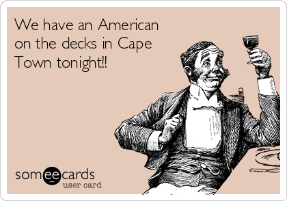 We have an American
on the decks in Cape
Town tonight!! 