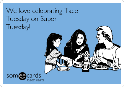 We love celebrating Taco
Tuesday on Super
Tuesday!