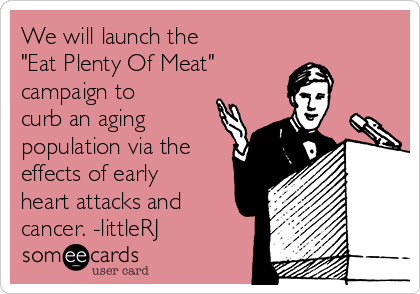 we-will-launch-the-eat-plenty-of-meat-campaign-to-curb-an-aging-population-via-the-effects-of-early-heart-attacks-and-cancer-littlerj-e605a.png