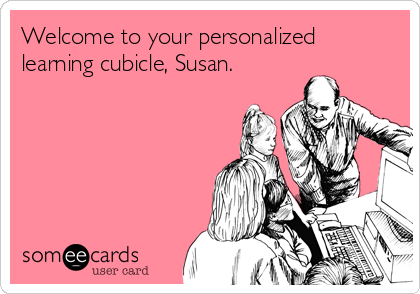 Welcome to your personalized
learning cubicle, Susan.