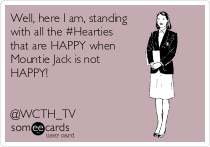 Well, here I am, standing
with all the #Hearties
that are HAPPY when 
Mountie Jack is not
HAPPY!


@WCTH_TV