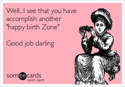 Well...I see that you have
accomplish another
"happy birth Zone"

Good job darling