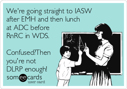 We're going straight to IASW
after EMH and then lunch
at ADC before
RnRC in WDS.

Confused?Then
you're not
DLRP enough!