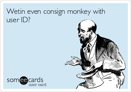 Wetin even consign monkey with
user ID?