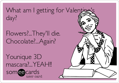 What am I getting for Valentine's
day?

Flowers?...They'll die.
Chocolate?...Again?

Younique 3D
mascara?...YEAH!!