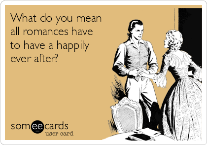 What do you mean
all romances have
to have a happily
ever after?