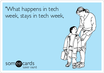 "What happens in tech
week, stays in tech week,