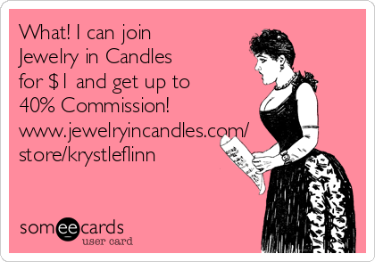 What! I can join
Jewelry in Candles
for $1 and get up to
40% Commission!
www.jewelryincandles.com/
store/krystleflinn
