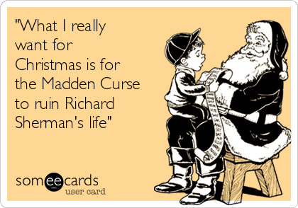 "What I really
want for
Christmas is for
the Madden Curse
to ruin Richard
Sherman's life"