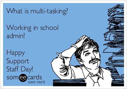What is multi-tasking?

Working in school
admin!

Happy
Support
Staff Day!