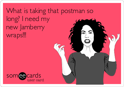 What is taking that postman so
long? I need my
new Jamberry
wraps!!!